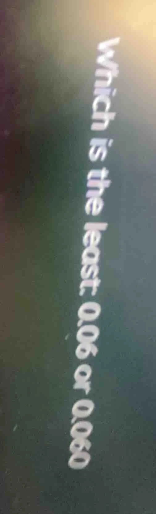 which is the least: 0.06 or 0.060