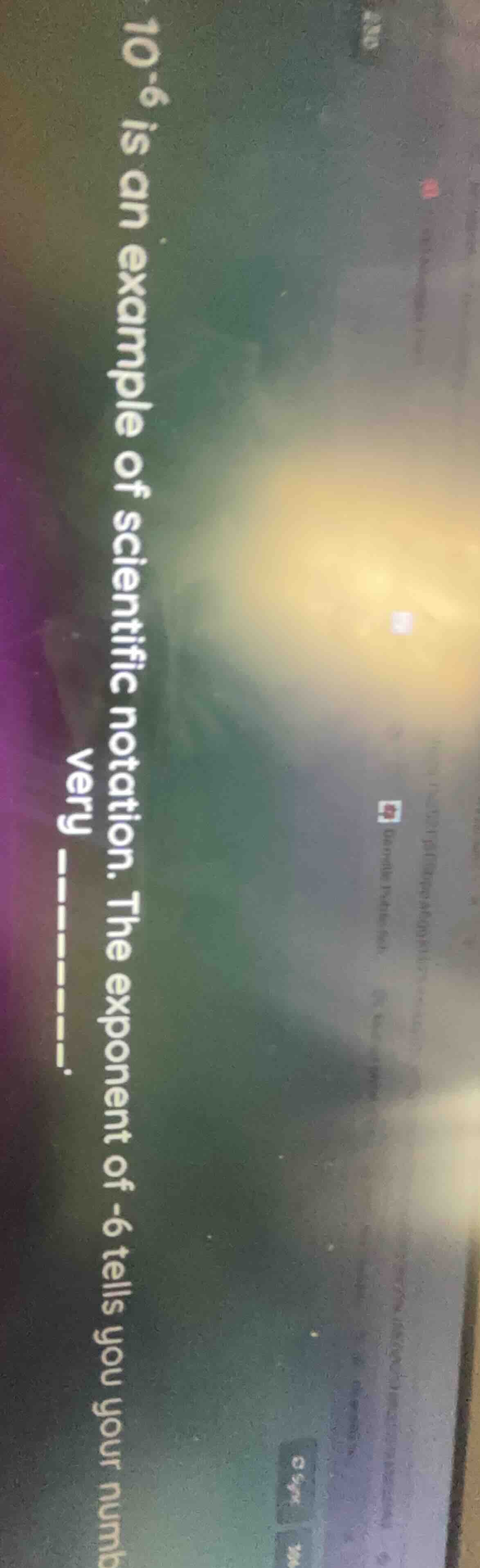 10⁻⁶ is an example of scientific notation. the exponent of -6 tells you…