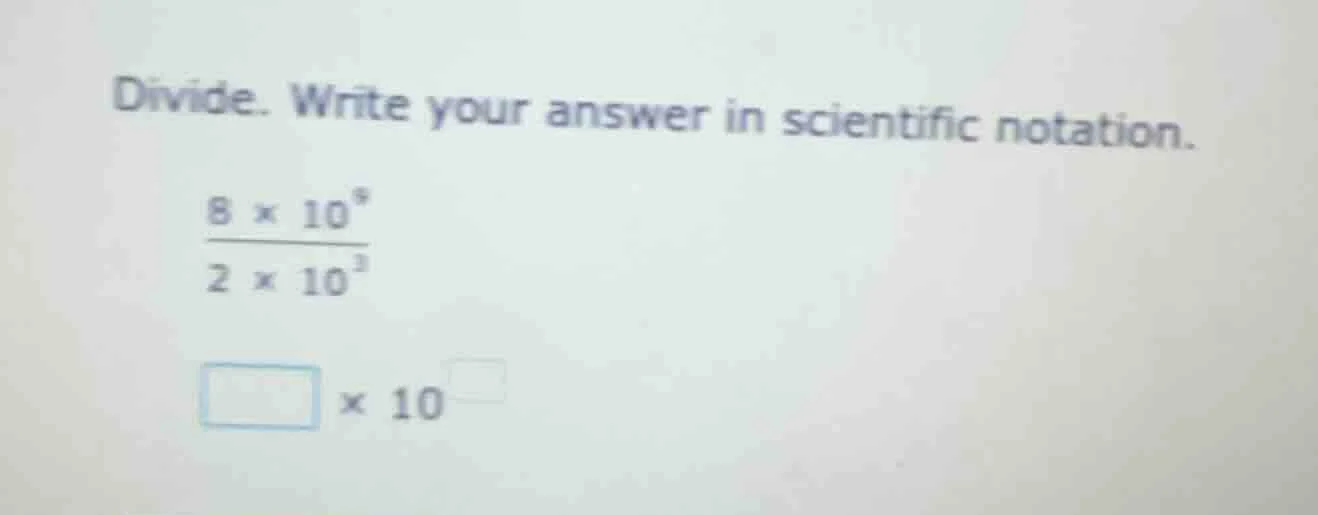 divide. write your answer in scientific notation.\\(\\frac{8 \\times 10…