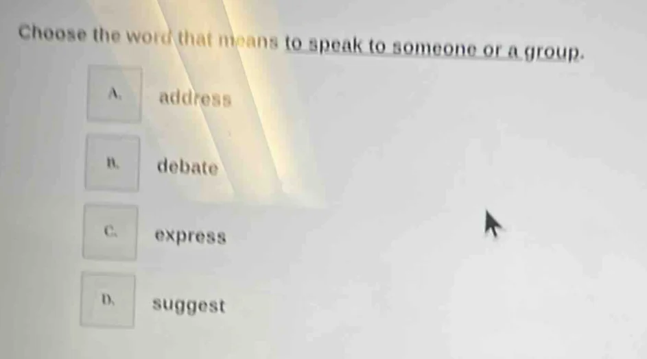 choose the word that means to speak to someone or a group. a. address b…