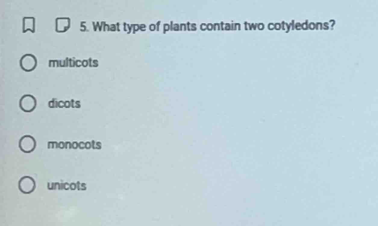 5. what type of plants contain two cotyledons? multicots dicots monocot…