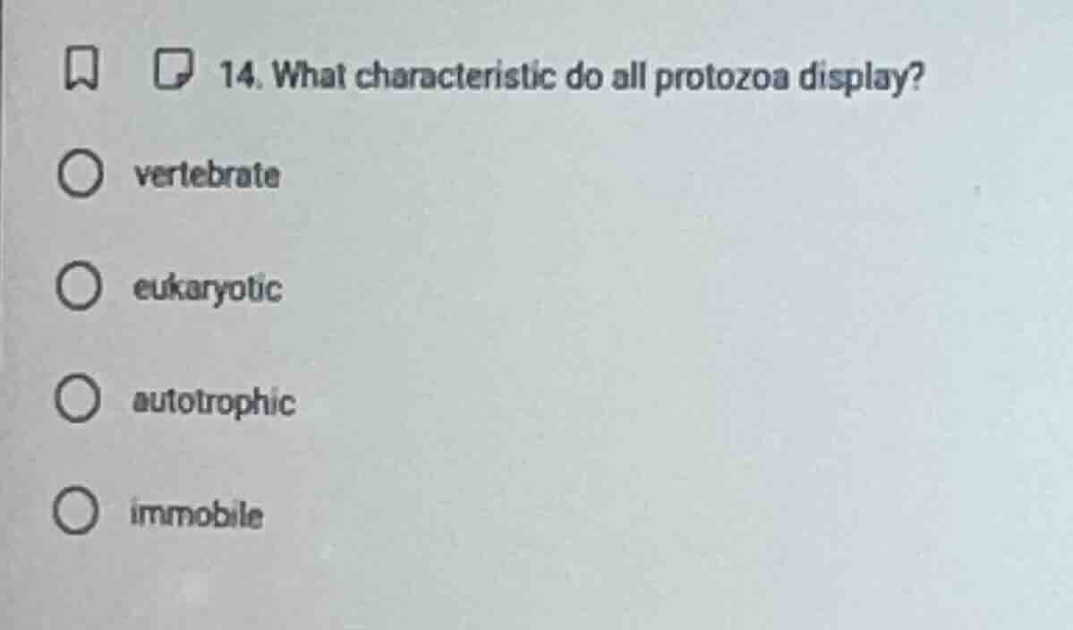 14. what characteristic do all protozoa display? ○ vertebrate ○ eukaryo…