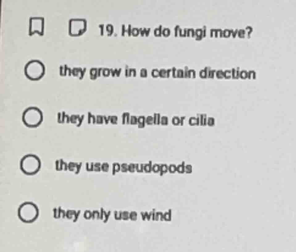 19. how do fungi move? they grow in a certain direction they have flage…