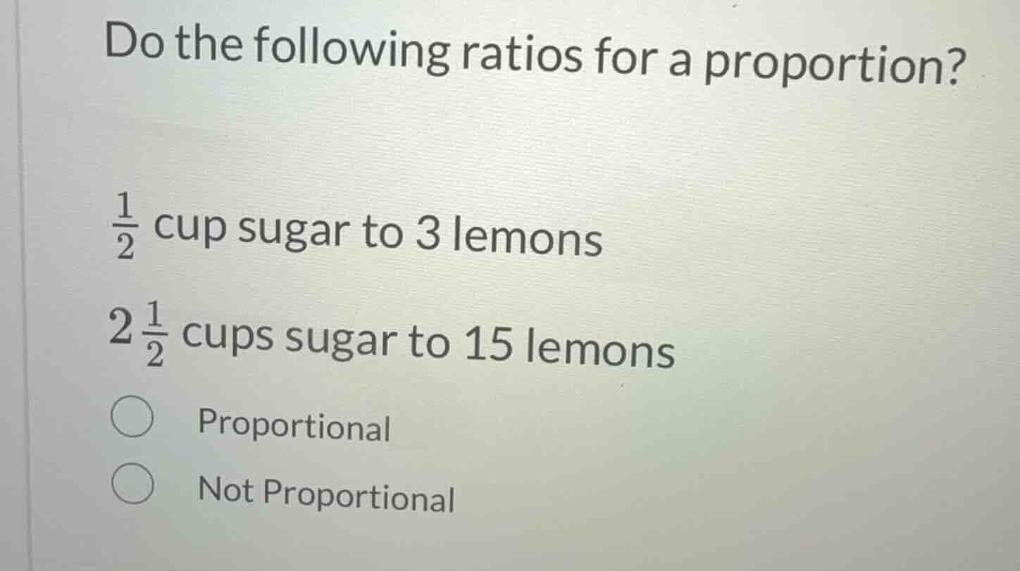 do the following ratios for a proportion? \\(\frac{1}{2}\\) cup sugar t…