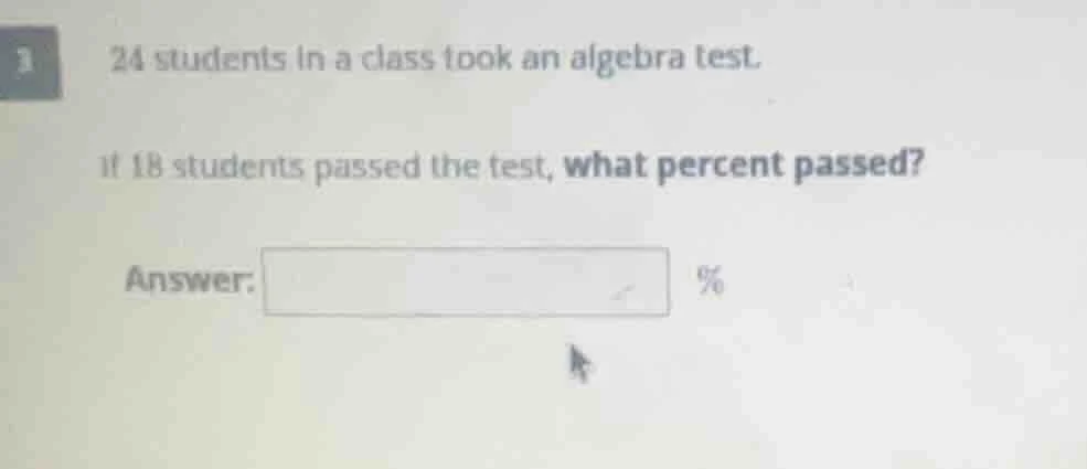 24 students in a class took an algebra test. if 18 students passed the …
