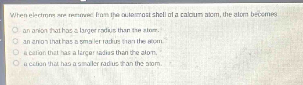 when electrons are removed from the outermost shell of a calcium atom, …
