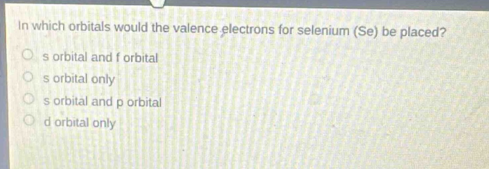 in which orbitals would the valence electrons for selenium (se) be plac…