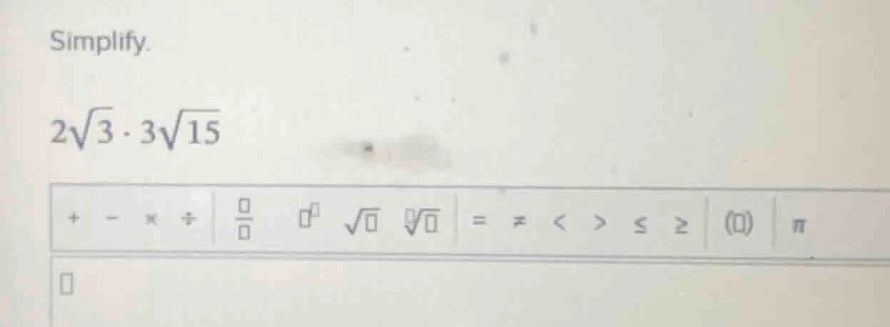 simplify. $2\\sqrt{3} \\cdot 3\\sqrt{15}$
