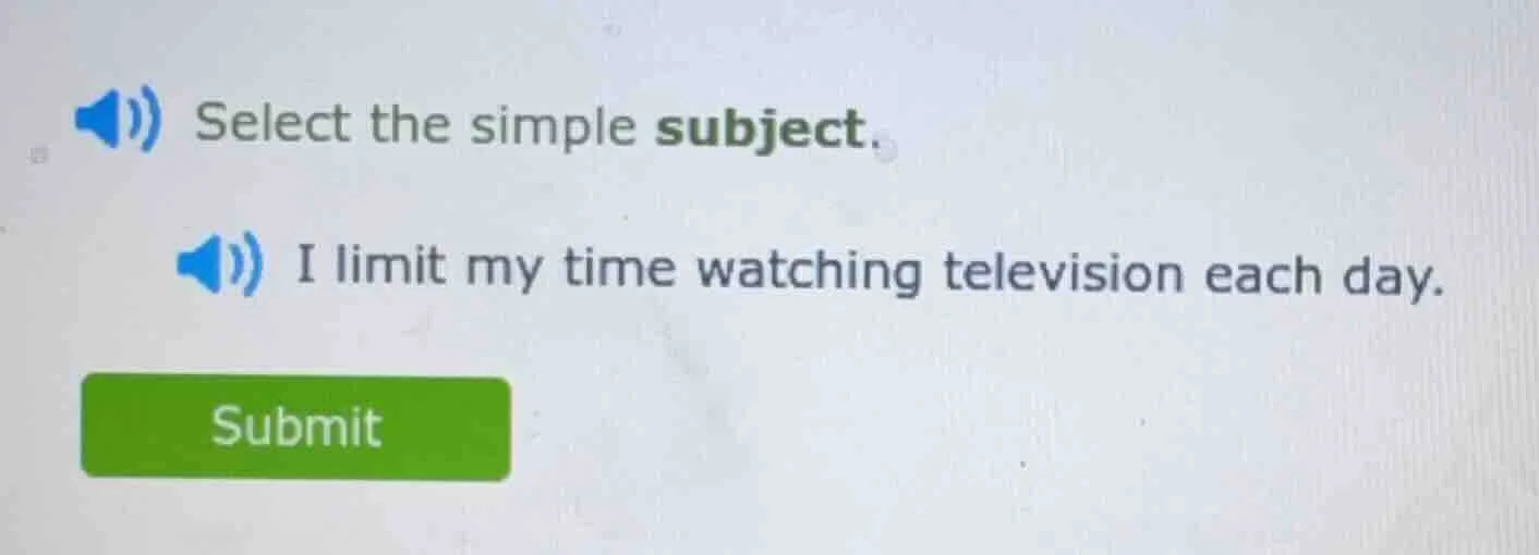 select the simple subject. i limit my time watching television each day.