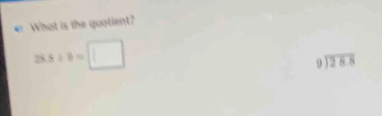 what is the quotient? 28.8 ÷ 9 = \\longdiv{28.8}{9}