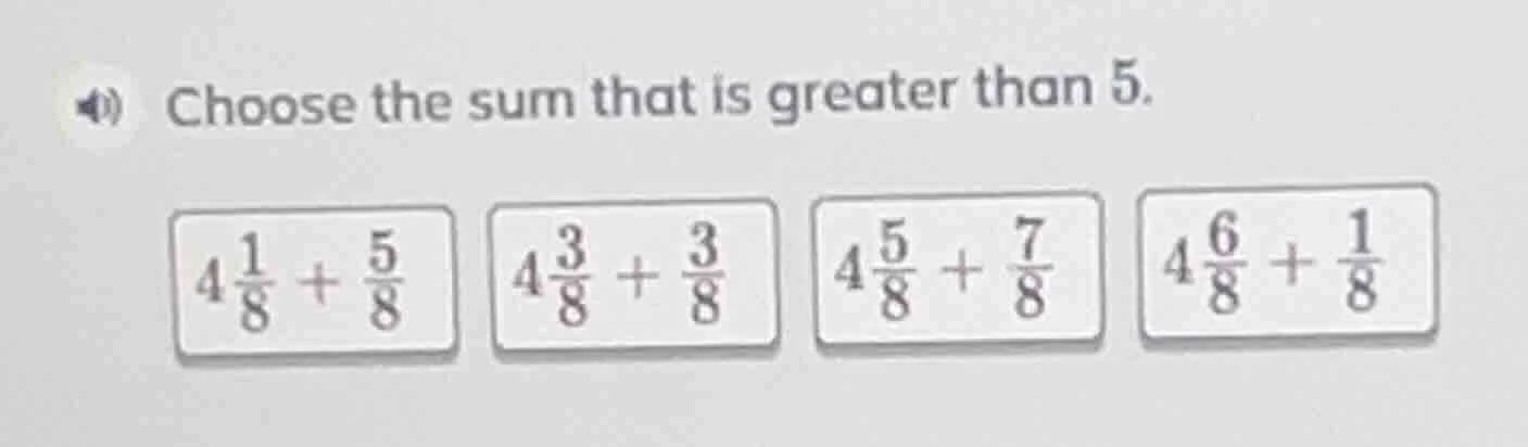 choose the sum that is greater than 5. $4\\frac{1}{8} + \\frac{5}{8}$ $…