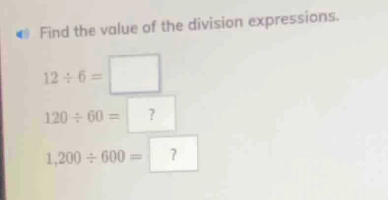 find the value of the division expressions. 12 ÷ 6 = 120 ÷ 60 = ? 1,200…