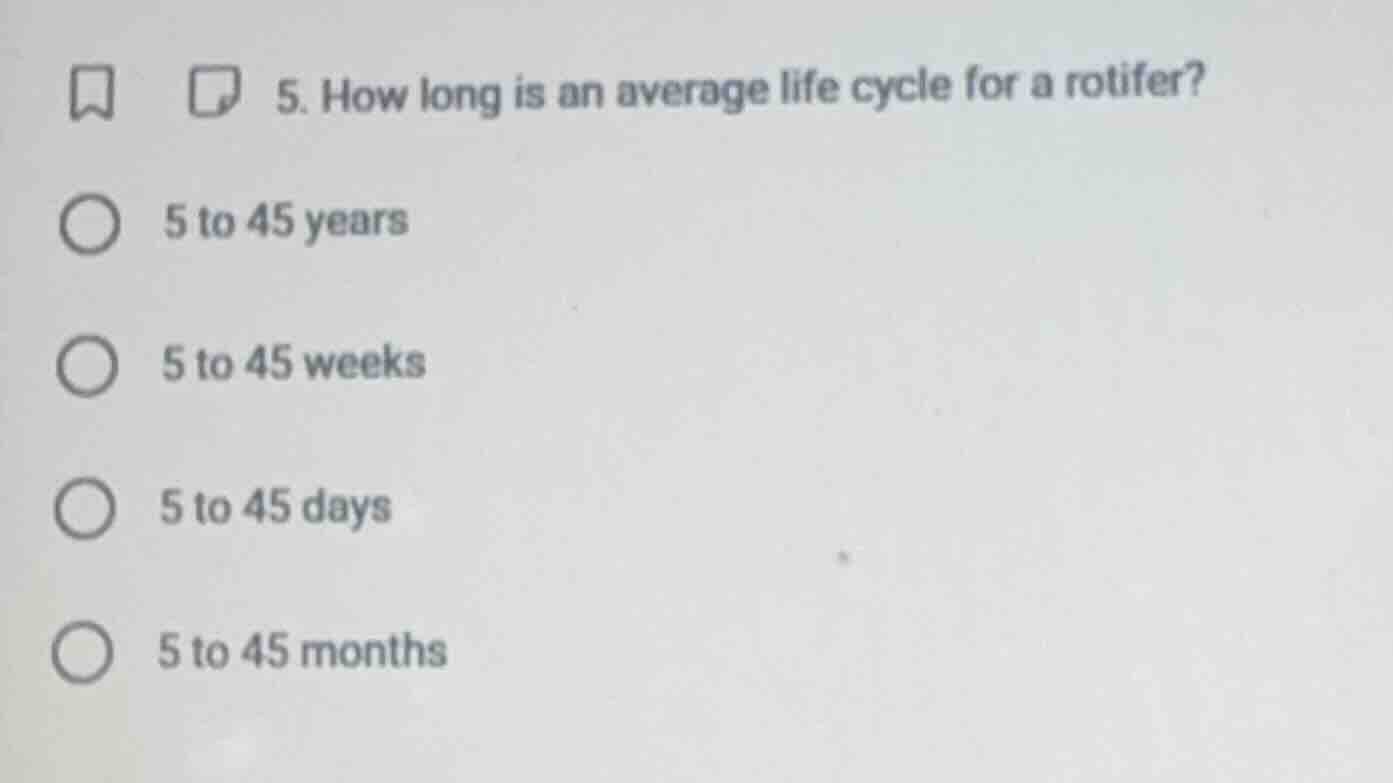 5. how long is an average life cycle for a rotifer? 5 to 45 years 5 to …