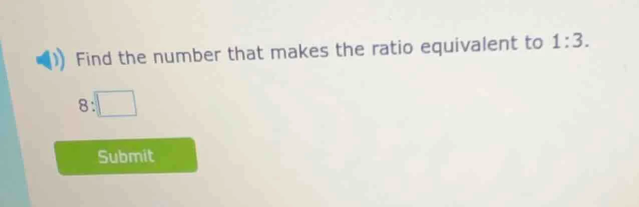 find the number that makes the ratio equivalent to 1:3. 8:□ submit