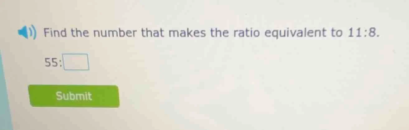 find the number that makes the ratio equivalent to 11:8. 55:□ submit