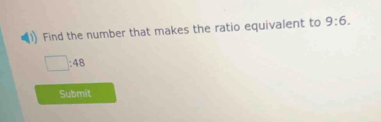 find the number that makes the ratio equivalent to 9:6. □:48 submit