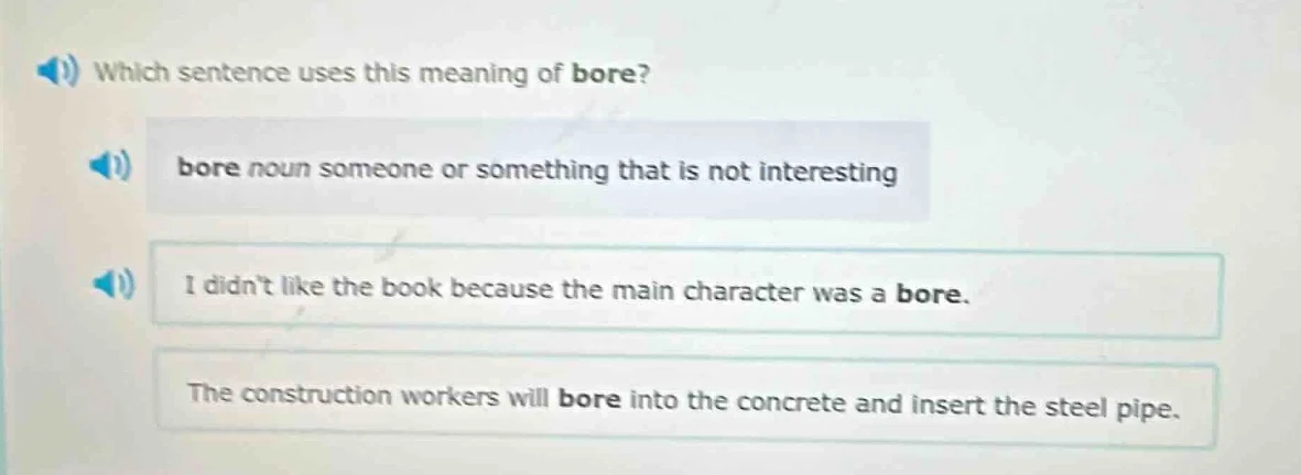 which sentence uses this meaning of bore? bore noun someone or somethin…