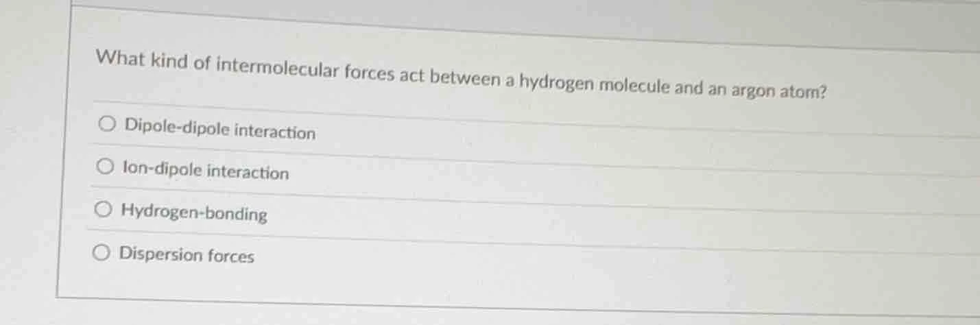 what kind of intermolecular forces act between a hydrogen molecule and …