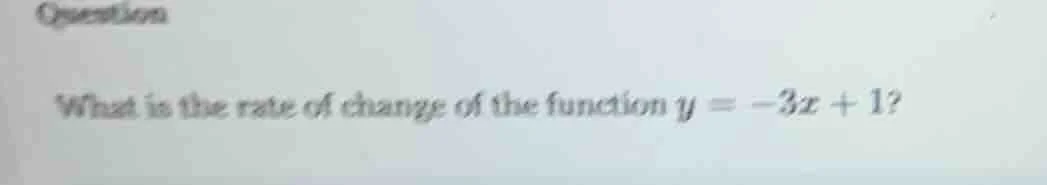 question what is the rate of change of the function $y = -3x + 1$?