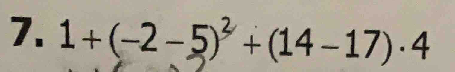 7. 1 + (-2 - 5)² + (14 - 17)·4