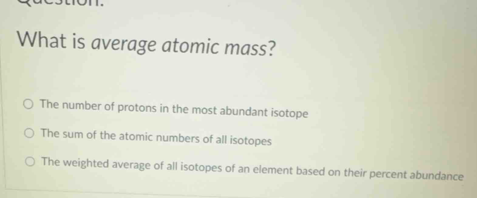 question. what is average atomic mass? the number of protons in the mos…