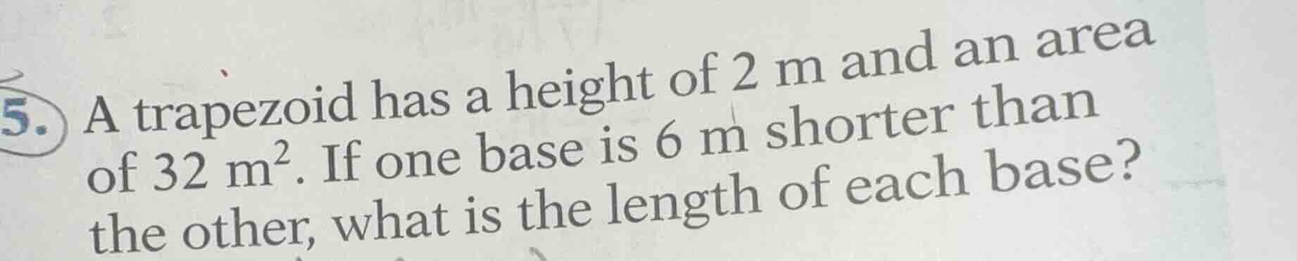 5. a trapezoid has a height of 2 m and an area of 32 m². if one base is…