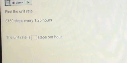find the unit rate. 8750 steps every 1.25 hours the unit rate is □ step…