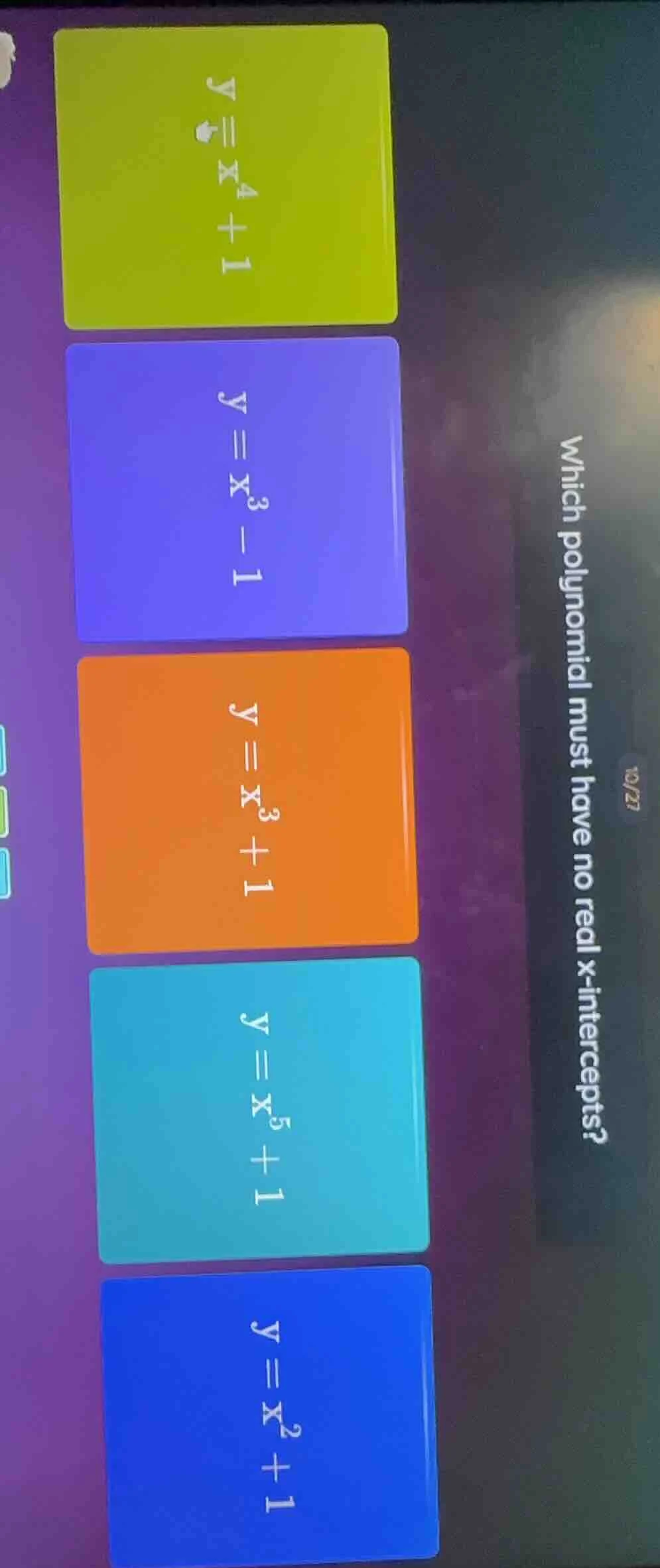 which polynomial must have no real x-intercepts? $y = x^4 + 1$ $y = x^3…