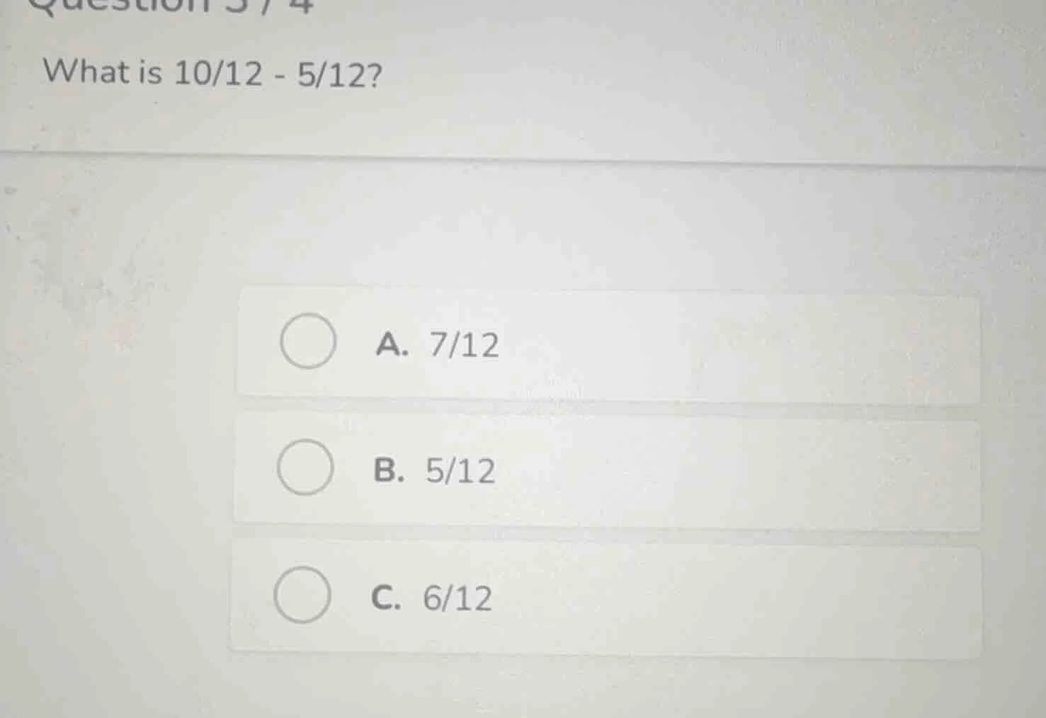 question 3/4 what is 10/12 - 5/12? a. 7/12 b. 5/12 c. 6/12