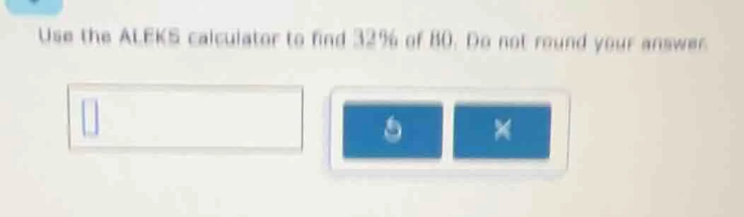 use the aleks calculator to find 32% of 80. do not round your answer.