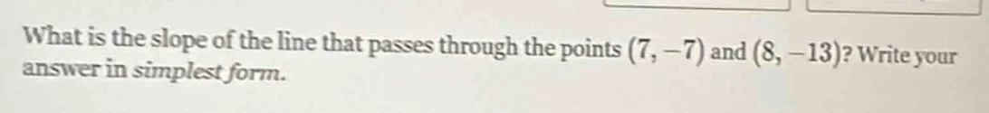 what is the slope of the line that passes through the points (7, -7) an…