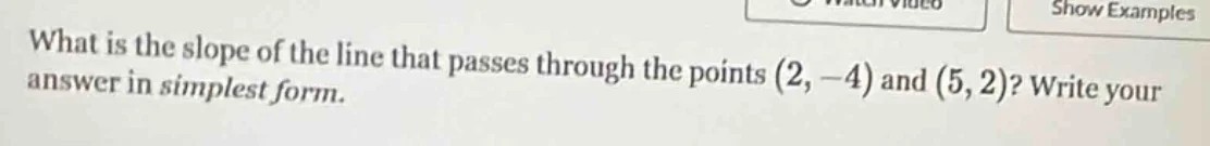 what is the slope of the line that passes through the points (2, -4) an…