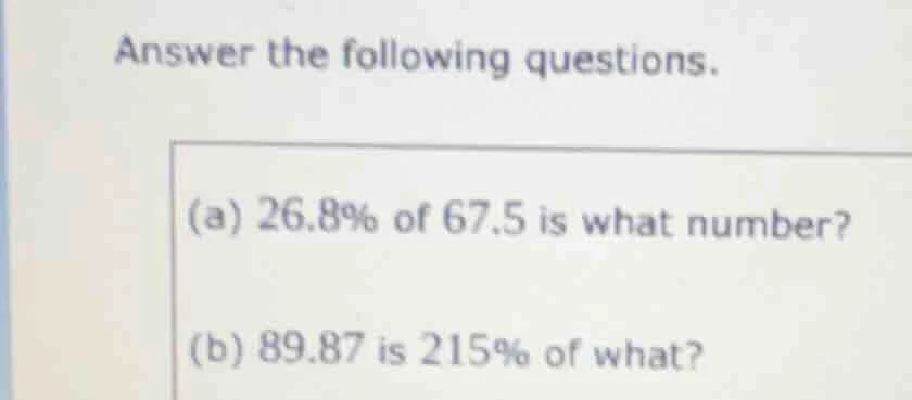 answer the following questions. (a) 26.8% of 67.5 is what number? (b) 8…