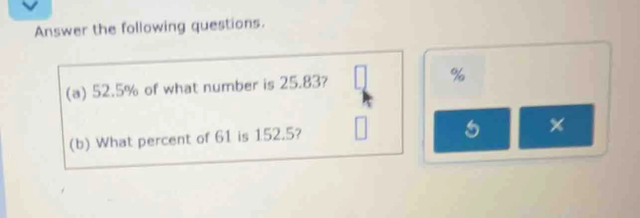 answer the following questions. (a) 52.5% of what number is 25.83? (b) …