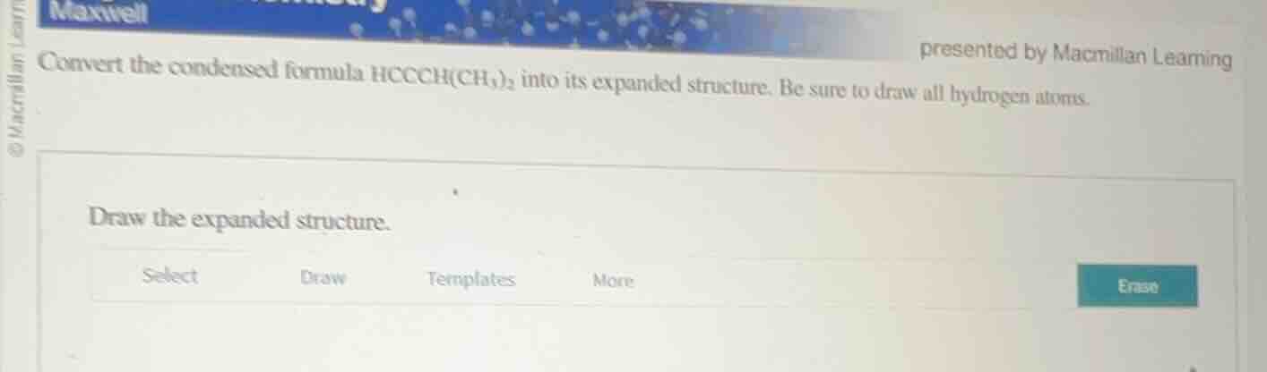 convert the condensed formula hccch(ch₃)₂ into its expanded structure. …