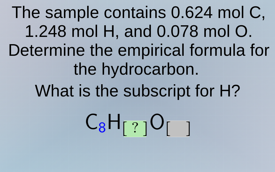 the sample contains 0.624 mol c, 1.248 mol h, and 0.078 mol o. determin…