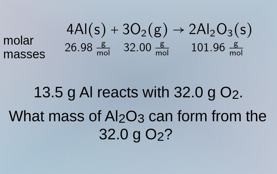 molar masses 4al(s) + 3o₂(g) → 2al₂o₃(s) 26.98 g/mol 32.00 g/mol 101.96…