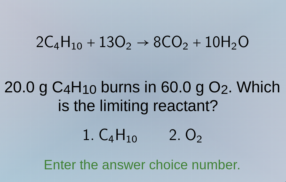 2c₄h₁₀ + 13o₂ → 8co₂ + 10h₂o 20.0 g c₄h₁₀ burns in 60.0 g o₂. which is …