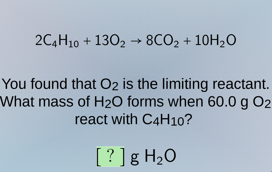 2c₄h₁₀ + 13o₂ → 8co₂ + 10h₂o you found that o₂ is the limiting reactant…
