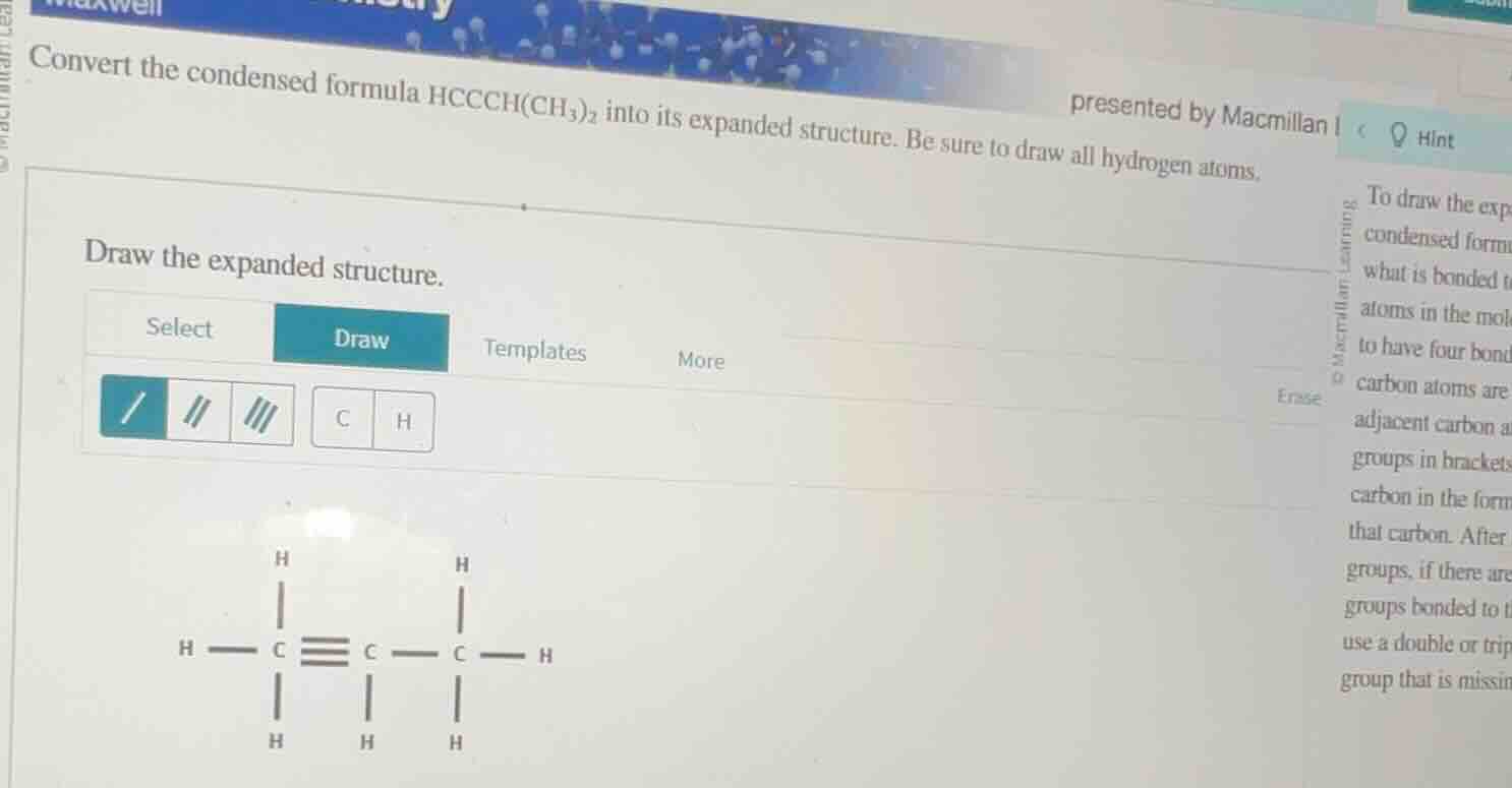 convert the condensed formula hccch(ch₃)₂ into its expanded structure. …