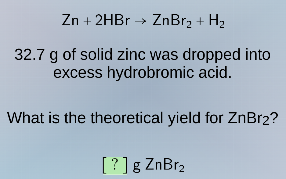 zn + 2hbr → znbr₂ + h₂ 32.7 g of solid zinc was dropped into excess hyd…