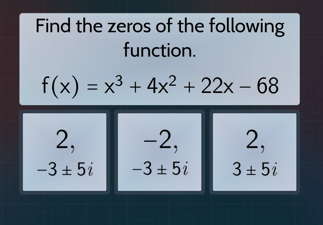 find the zeros of the following function. $f(x) = x^3 + 4x^2 + 22x - 68…
