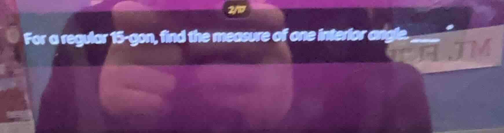 for a regular 15 - gon, find the measure of one interior angle.