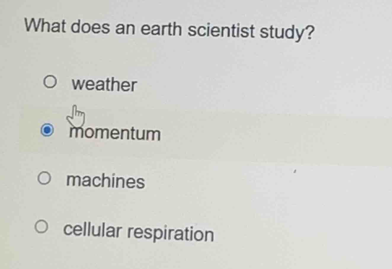 what does an earth scientist study? ○ weather ○ momentum ○ machines ○ c…