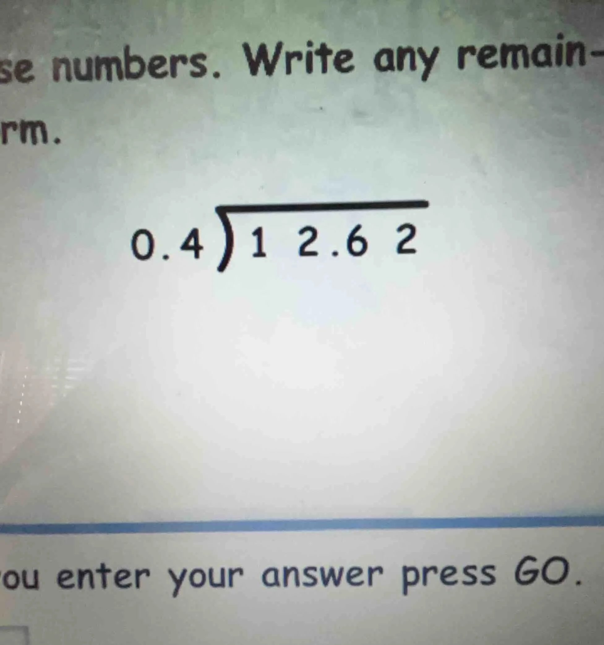 se numbers. write any remain- \\(0.4\\overline{)12.62}\\) ou enter your…