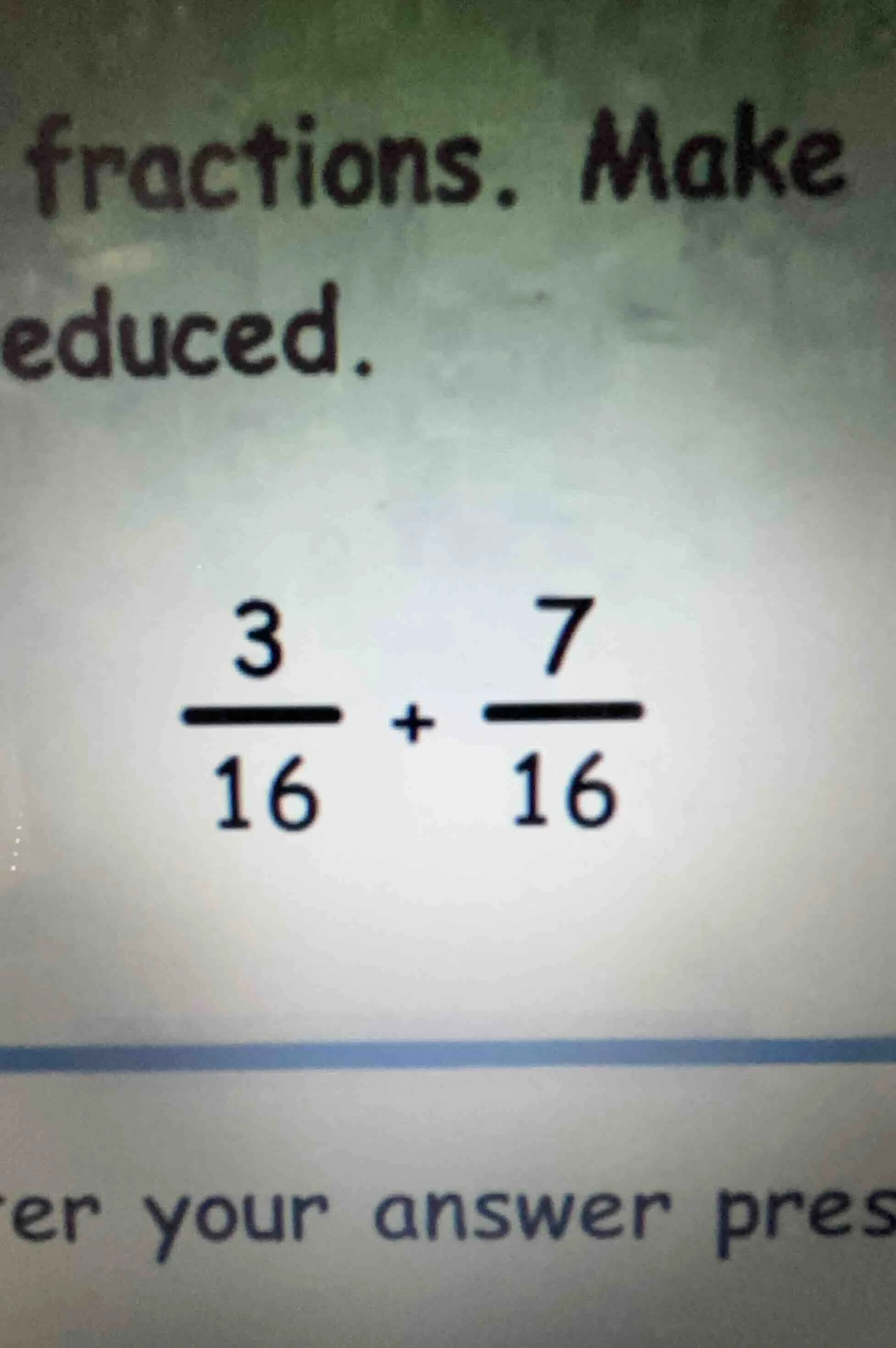 fractions. make educed. \\(\\frac{3}{16} + \\frac{7}{16}\\) er your ans…