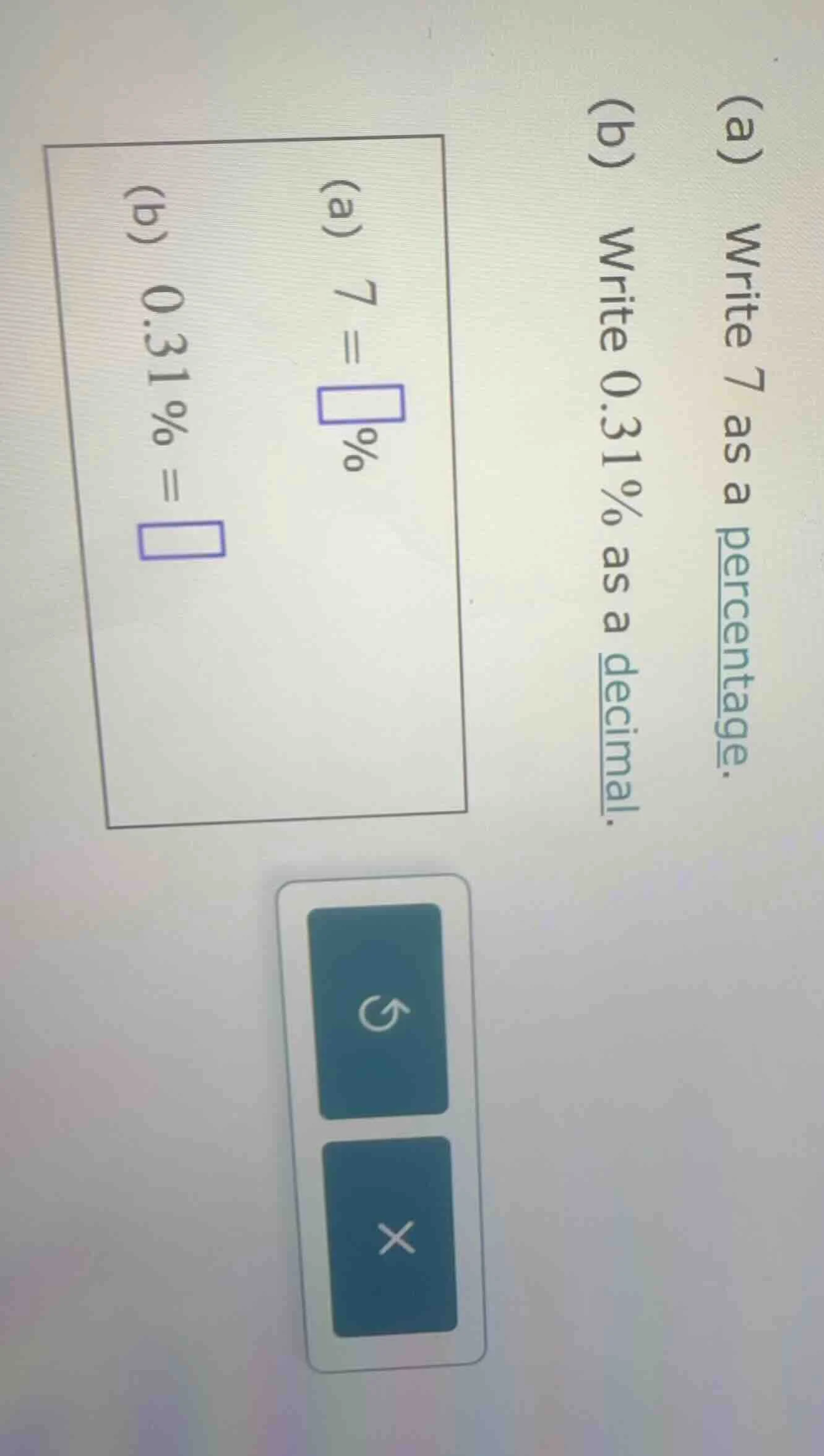 (a) write 7 as a percentage. (b) write 0.31% as a decimal. (a) 7 = □% (…