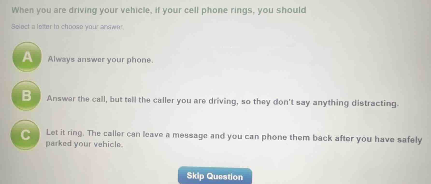 when you are driving your vehicle, if your cell phone rings, you should…