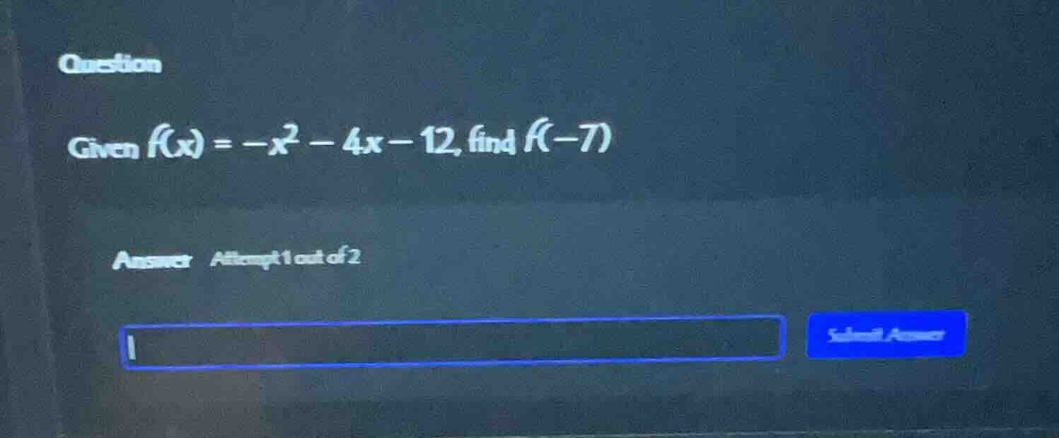 question given ( f(x) = -x^2 - 4x - 12 ), find ( f(-7) ) answer attempt…