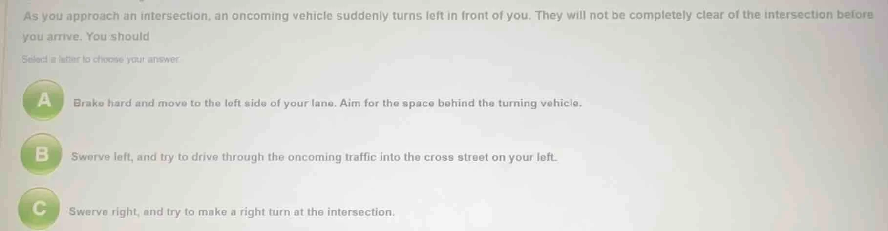 as you approach an intersection, an oncoming vehicle suddenly turns lef…